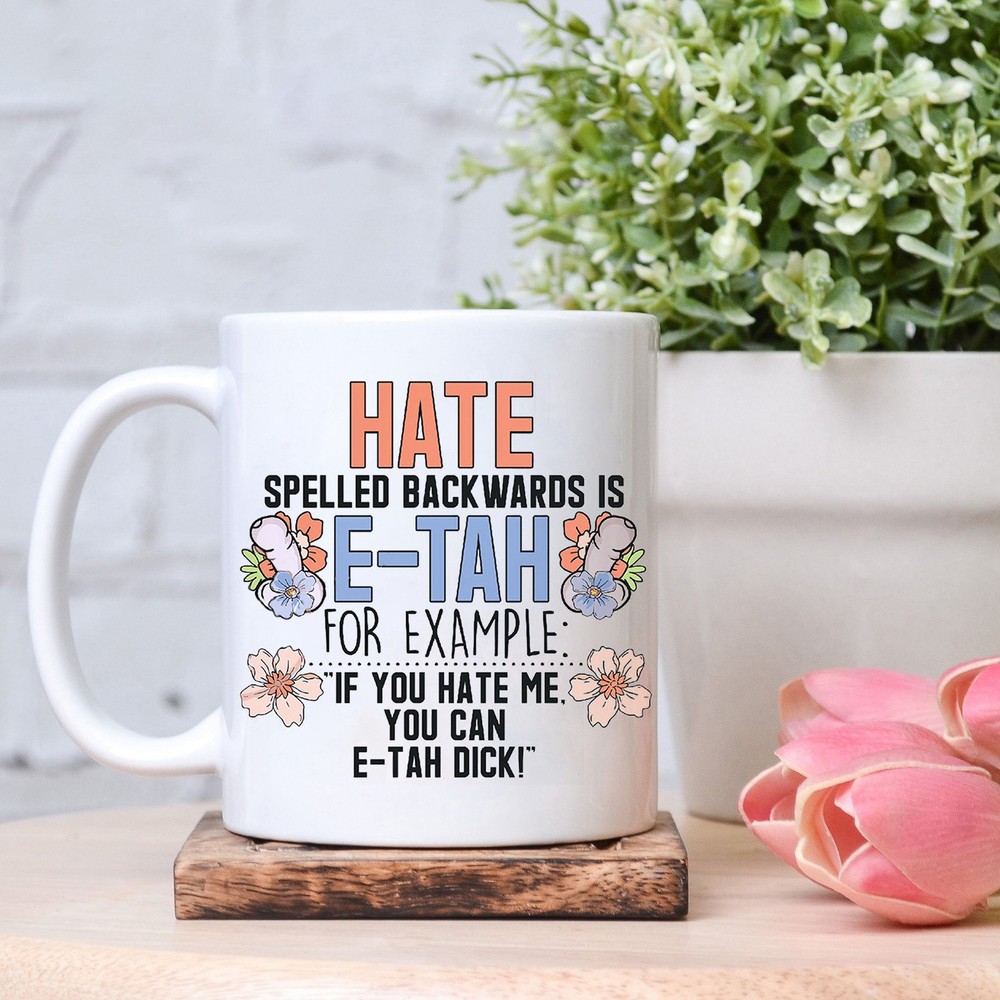 Hate Spelled Backward Is E Tah Mug People Hating Mug I Don't Care Mug Funny Gift