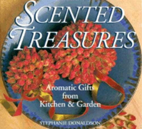 Scented Treasures: Aromatic Gifts from Kitchen & Garden by Stephanie Donaldson