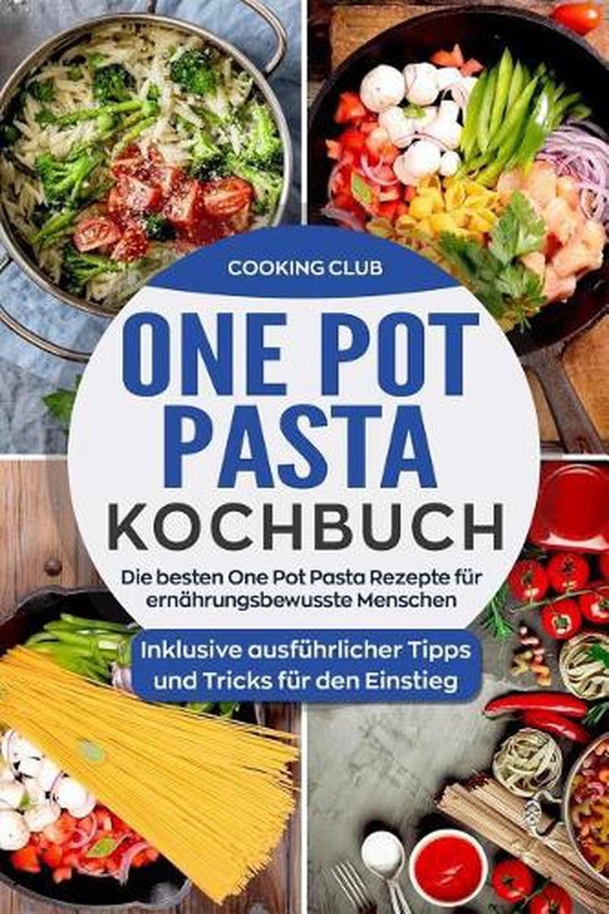 One Pot Pasta Kochbuch: Die besten One Pot Pasta Rezepte f?r ern?hrungsbewusste