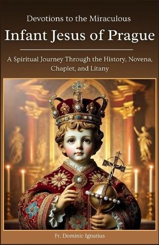 Dominic Ignatius Devotions to the Miraculous Infant Jesus of Prague (Paperback)Another great item from Rarewaves USA | Free delivery!