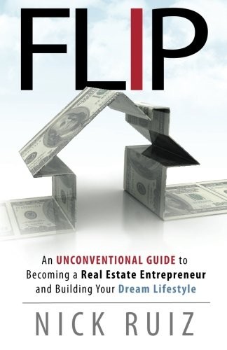 Flip: An Unconventional Guide to Becoming a Real Estate Entrepreneur and Buildi,