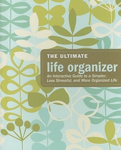 The Ultimate Life Organizer: An Interactive Guide to a Simpler, Less Stressful,