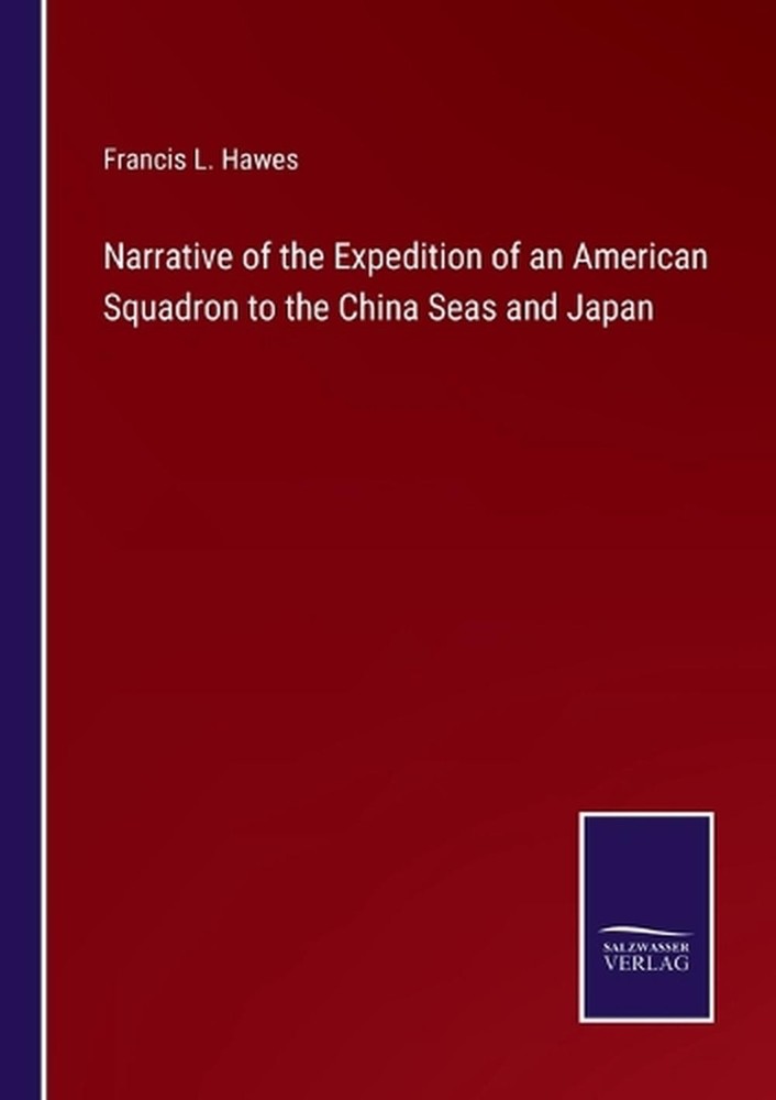 Narrative of the Expedition of an American Squadron to the China Seas and Japan