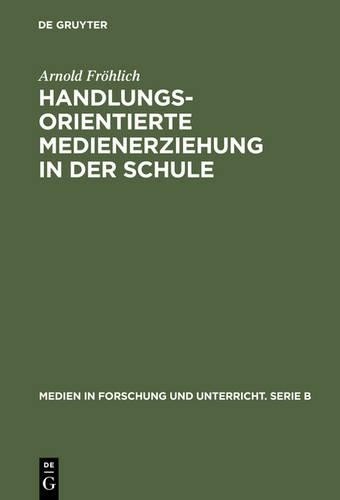 Arnold Fröhlich Handlungsorientierte Medienerziehung in Der Schule (Hardback)