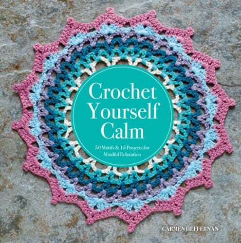 Crochet Yourself Calm: 50 Motifs & 15 Projects for Mindful Relaxation: New