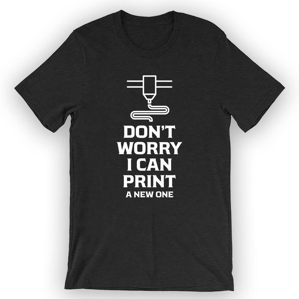 Unisex Don't Worry I Can Print A New One T-Shirt Funny 3D Printing Tee