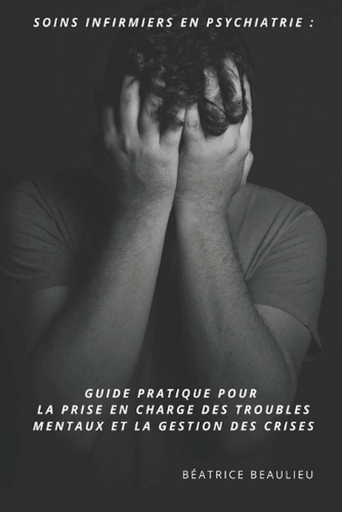 Soins infirmiers en Psychiatrie: Guide Pratique pour la Prise en Charge des Trou