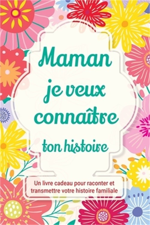 Maman, je veux conna�tre ton histoire: Un livre cadeau pour raconter et transmet