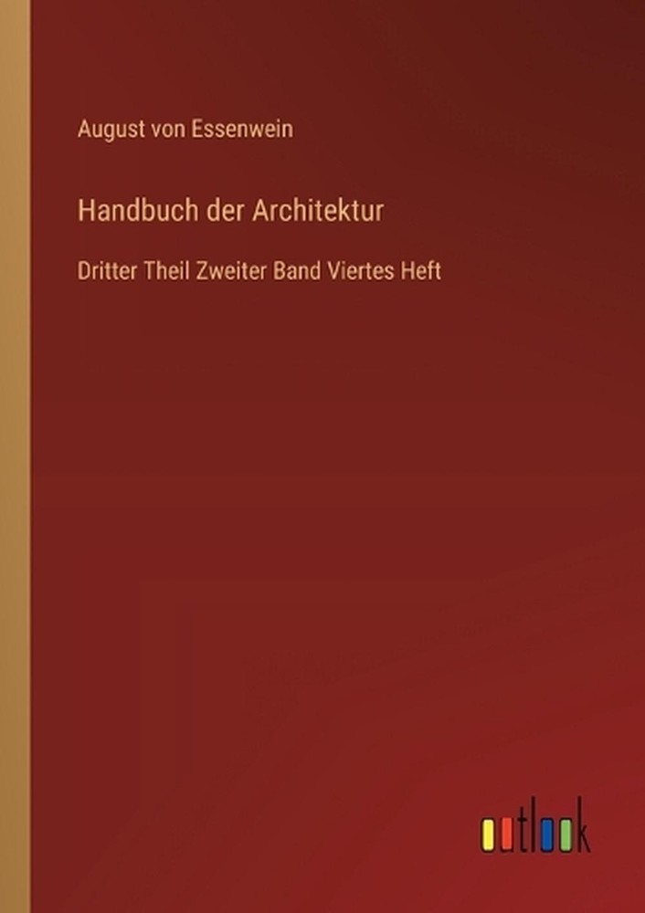 Handbuch der Architektur: Dritter Theil Zweiter Band Viertes Heft by August Von