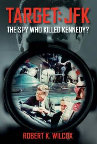 Target JFK: The Spy Who Killed Kennedy? - Hardcover By Wilcox, Robert  K. - GOOD