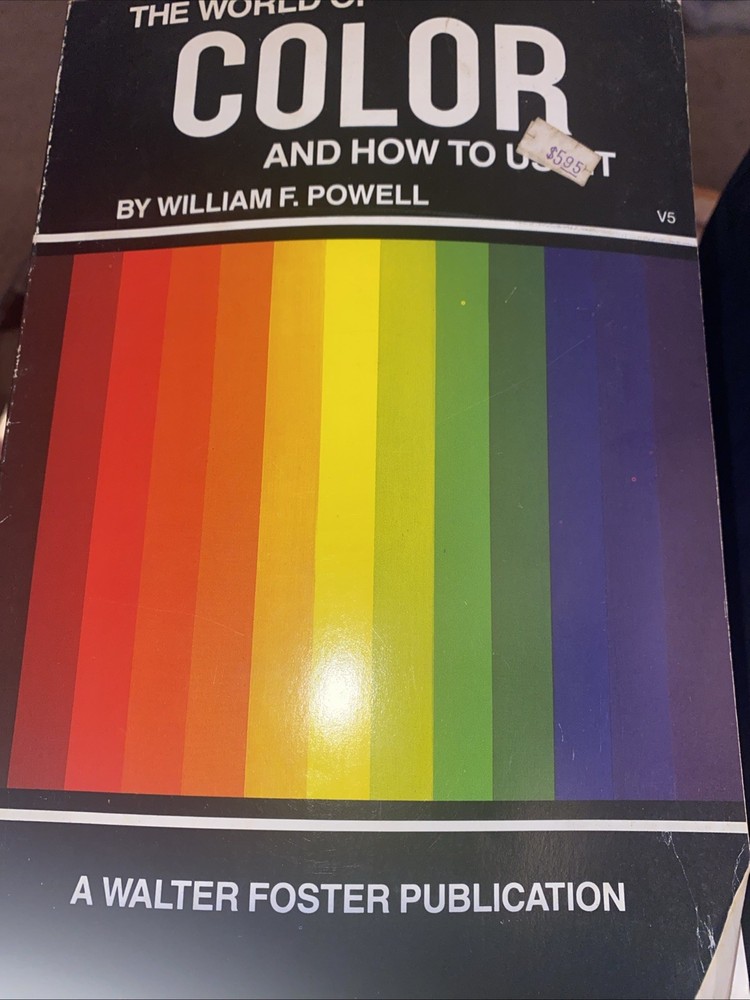 THE WORLD OF COLOR AND HOW TO USE IT By William F. Powell 1984 Walter Foster 15B