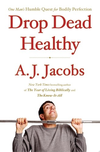 Drop Dead Healthy: One Man's Humble Quest for Bodily Perfection by Jacobs, A. J.