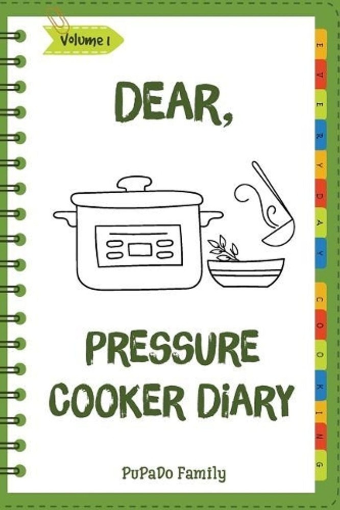 Dear, Pressure Cooker Diary: Make an Awesome Month with 30 Best Pressure Cooker