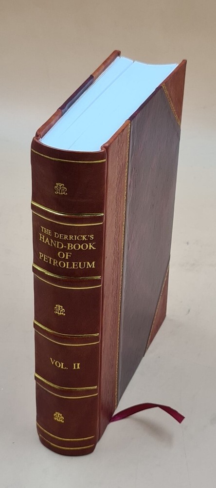 Derrick's Hand-Book of Petroleum: Complete Chronological Leather Bound Edition