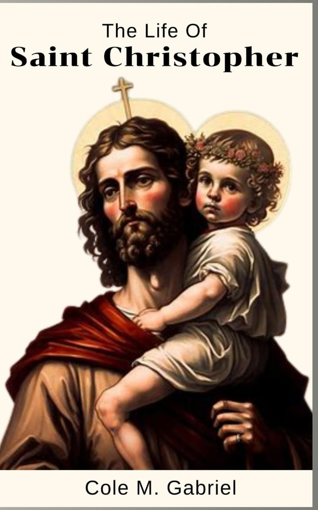 The Life Of Saint Christopher: Life story and nine days novena, litany, devotion