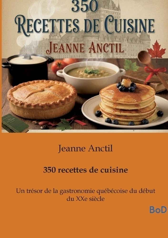 350 recettes de cuisine: Un tr?sor de la gastronomie qu?b?coise du d?but du XXe