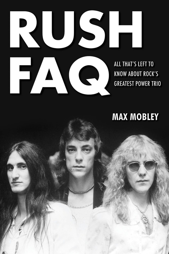 Rush FAQ: All That's Left to Know About Rock's Greatest Power Trio by Mobley