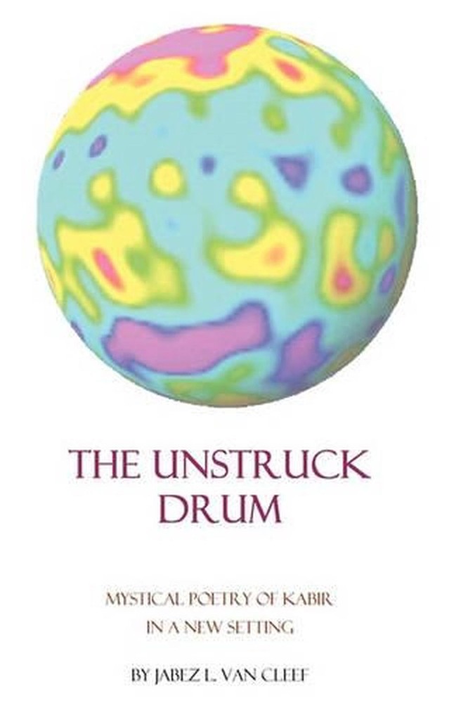 The Unstruck Drum: Mystical Poetry Of Kabir In A New Setting by Jabez L. Van Cle