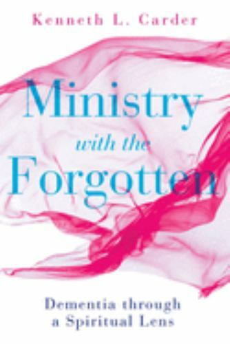 Ministry With the Forgotten : Dementia Through a Spiritual Lens, Paperback by...
