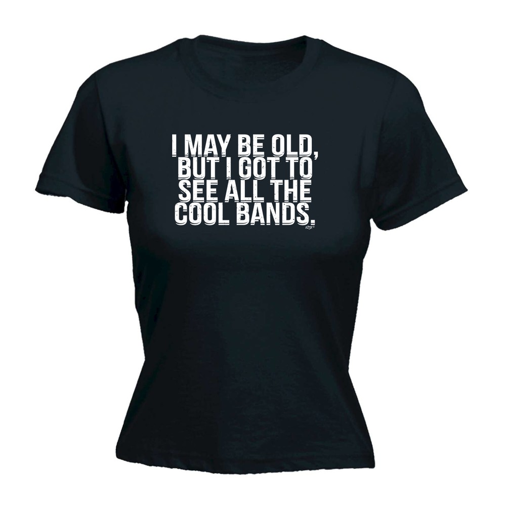 May Be Old But Got To See Cool Bands Music - Womens T Shirt Funny T-Shirt Gift