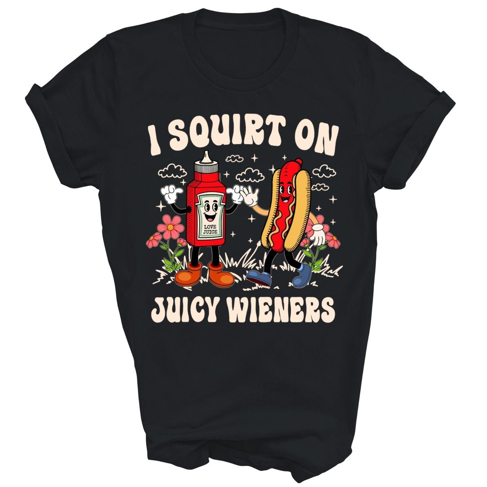 I Squirt On Juicy Wieners Adult Humor Funny T-Shirt