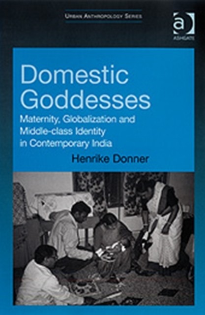Domestic Goddesses Maternity Globalization and  by Henrike Donner HARDBACK