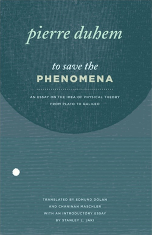 To Save the Phenomena: An Essay on the Idea of Physical Theory from Plato to Gal