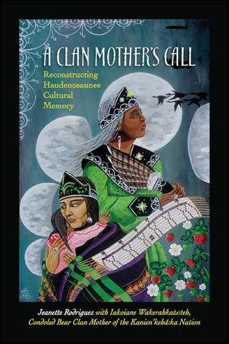 A Clan Mother's Call: Reconstructing Hau... 9781438466248 by Rodriguez, Jeanette