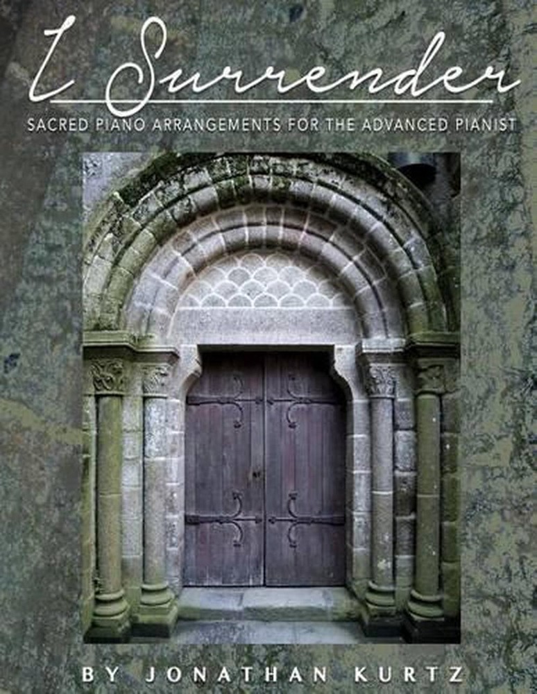 I Surrender: Sacred Piano Arrangements for the Advanced Pianist by Jonathan D. K