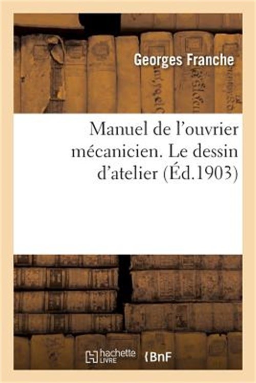 Manuel de l'Ouvrier M�canicien. Le Dessin d'Atelier (Paperback or Softback)