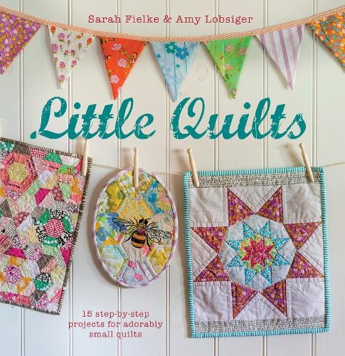 Little Quilts: 15 step-by-step projects for adorably small q... by Lobsiger, AmyFREE US DELIVERY | ISBN: 1782491376 | Quality Books