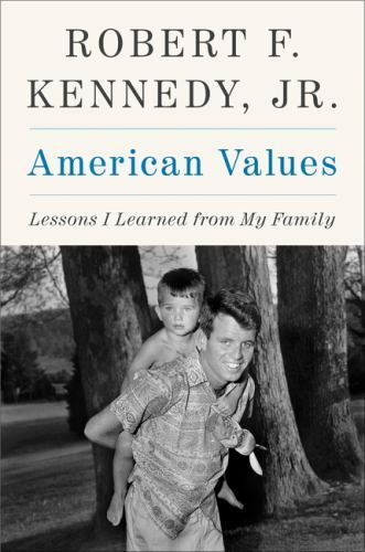 American Values : Lessons I Learned from My Family by Robert F. Kennedy Jr....