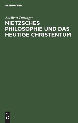 Adelbert Düringer Nietzsches Philosophie Und Das Heutige Christentum (Hardback)