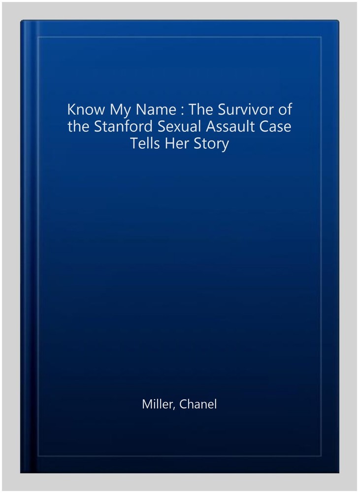 Know My Name : The Survivor of the Stanford Sexual Assault Case Tells Her Sto...