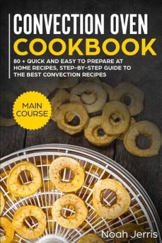 Convection Oven Cookbook with 80 Easy Main Course Recipes - Acceptable