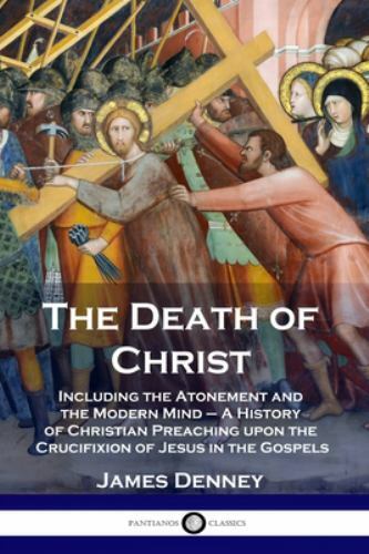 The Death of Christ: Including the Atonement and the Modern Mind -  A History...