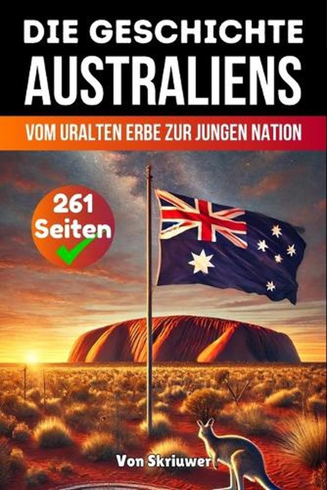 Die Geschichte Australiens: Vom uralten Erbe zur jungen Nation by Skriuwer Com (