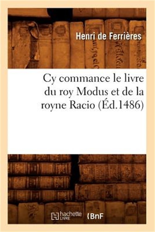 Cy Commance Le Livre Du Roy Modus Et de la Royne Racio, (�d.1486) (Paperback or