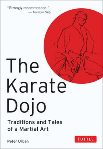 The Karate Dojo: Traditions and Tales of a Martial Art by Peter Urban: New