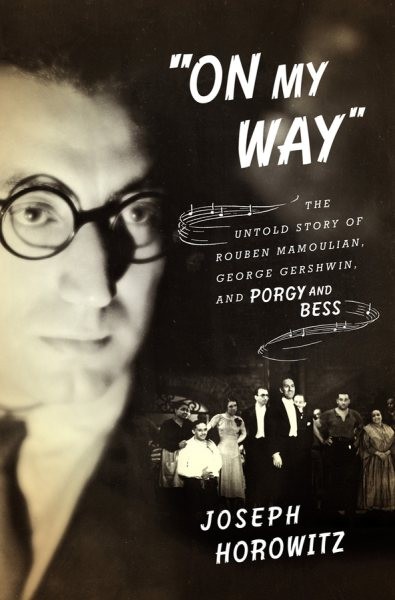 On My Way : The Untold Story of Rouben Mamoulian, George Gershwin, and Porgy ...