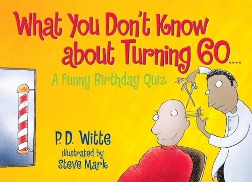 What You Don't Know about Turning 60: A..., P. D. Witte