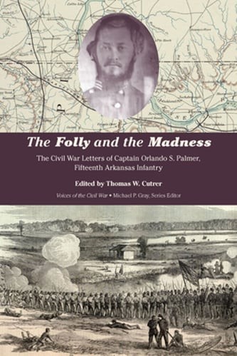 The Folly and the Madness: The Civil War Letters of Captain Orlando S. Palmer,