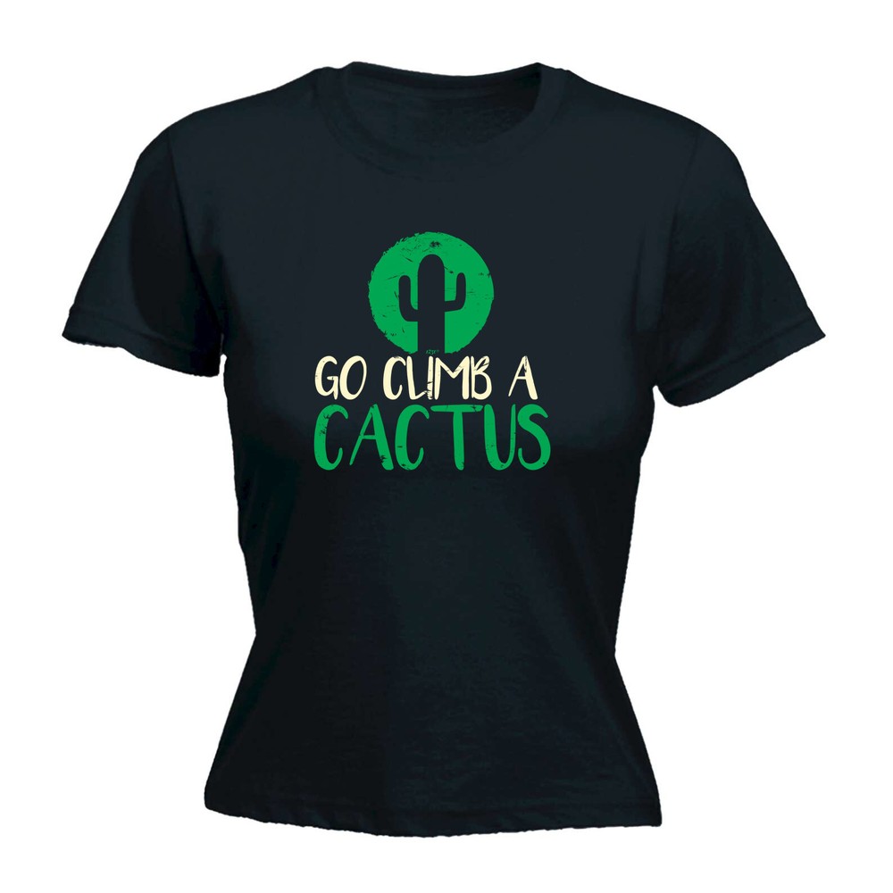 Go Climb A Cactus - Womens T Shirt Funny T-Shirt Novelty gift tshirt