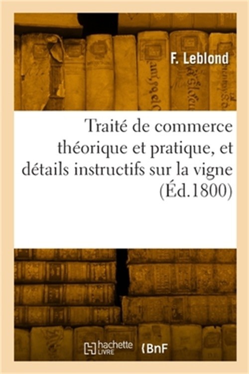 Trait� de commerce th�orique et pratique, et d�tails instructifs sur la vigne (P