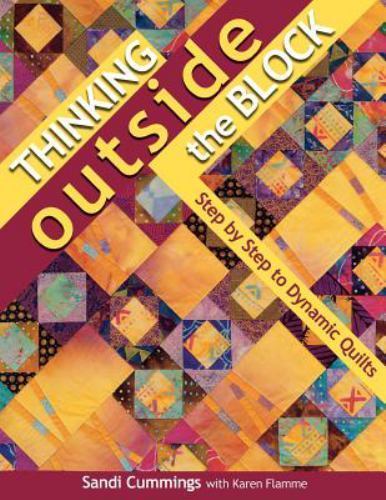 Thinking Outside the Block : Step by Step to Dynamic Quilts, Paperback by Cum...