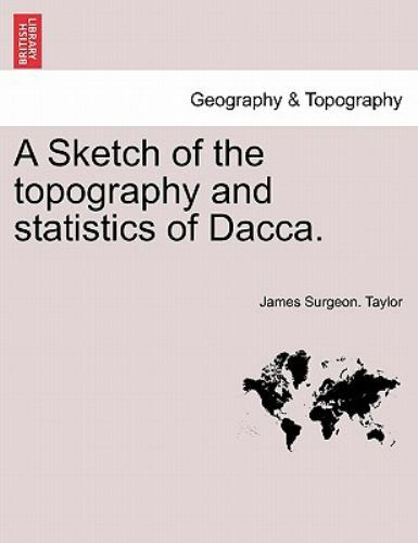 Sketch of the Topography and Statistics of Dacca., Paperback by Taylor, James...