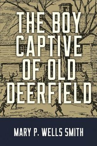 The Boy Captive of Old Deerfield by Mary P Wells Smith: New