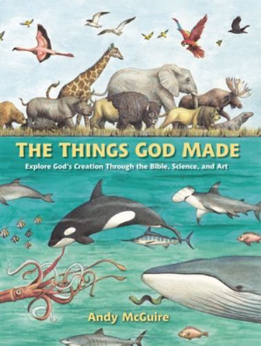 Things God Made : Explore God's Creation Through the Bible, Science, and Art,...