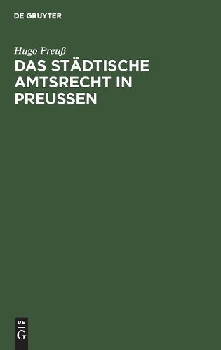 Hugo Preuß Das städtische Amtsrecht in Preußen (Hardback)