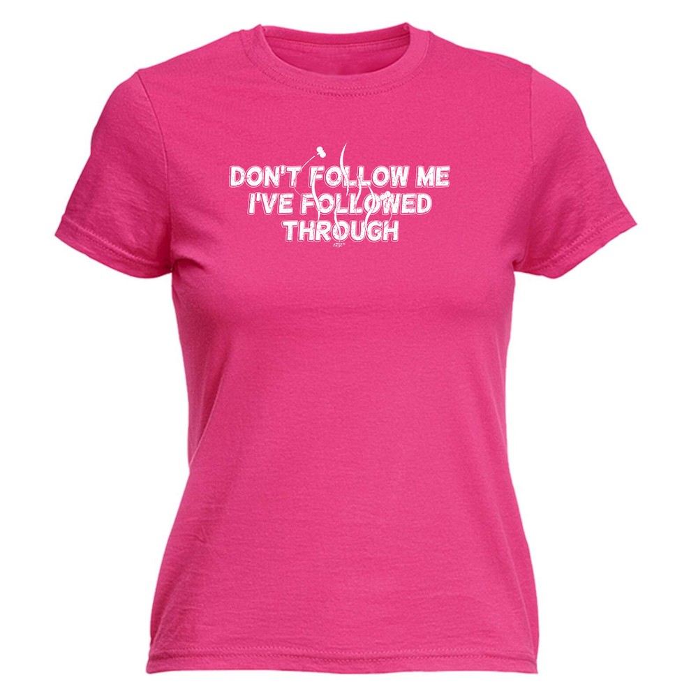 Followed Through - Womens T Shirt Funny T-Shirt Novelty gift tshirt